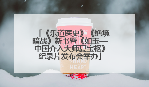 《乐道医史》《绝境暗战》新书暨《如玉—中国介入大师夏宝枢》纪录片发布会举办