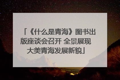 《什么是青海》图书出版座谈会召开 全景展现大美青海发展新貌