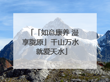 「如意康养 漫享陇原」千山万水 就爱天水