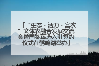 “生态・活力・富农”文体农融合发展交流会暨国鉴臻选入驻签约仪式在鹤鸣湖举办