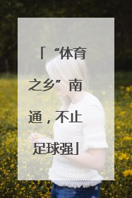 “体育之乡”南通，不止足球强