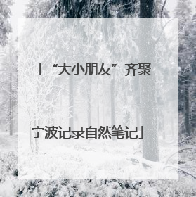 “大小朋友”齐聚宁波记录自然笔记