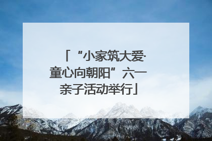 “小家筑大爱·童心向朝阳”六一亲子活动举行