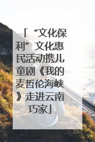 “文化保利”文化惠民活动携儿童剧《我的麦哲伦海峡》走进云南巧家