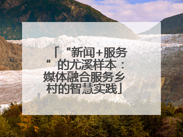 “新闻+服务”的尤溪样本：媒体融合服务乡村的智慧实践