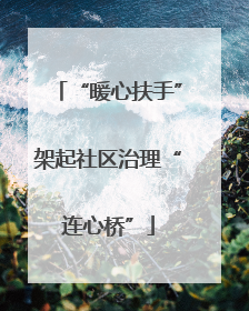 “暖心扶手”架起社区治理“连心桥”