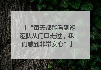 “每天都能看到巡逻队从门口走过，我们感到非常安心”