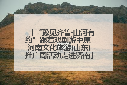 “豫见齐鲁·山河有约”跟着戏剧游中原 河南文化旅游(山东)推广周活动走进济南