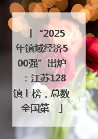 “2025年镇域经济500强”出炉：江苏128镇上榜，总数全国第一