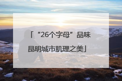“26个字母”品味昆明城市肌理之美