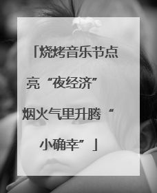 烧烤音乐节点亮“夜经济” 烟火气里升腾“小确幸”