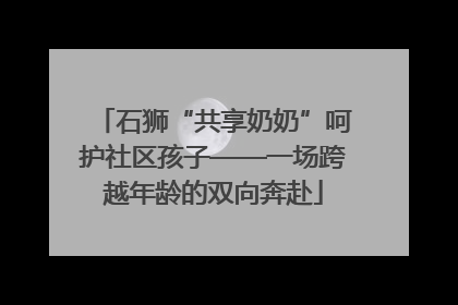 石狮“共享奶奶”呵护社区孩子——一场跨越年龄的双向奔赴