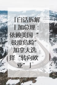 白话拆解丨加总理：依赖美国“极度危险” 加拿大选择“转向欧亚”