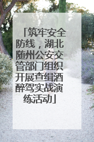 筑牢安全防线，湖北随州公安交管部门组织开展查缉酒醉驾实战演练活动