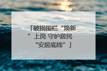 破损围栏“焕新”上岗 守护居民“安居底线”