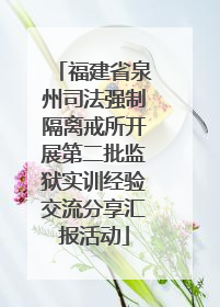 福建省泉州司法强制隔离戒所开展第二批监狱实训经验交流分享汇报活动
