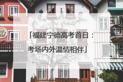 福建宁德高考首日：考场内外温情相伴