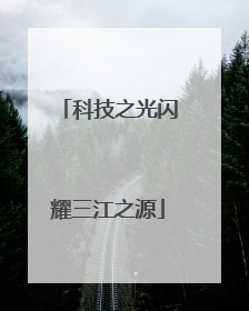 科技之光闪耀三江之源