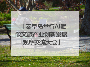 秦皇岛举行AI赋能文旅产业创新发展观摩交流大会