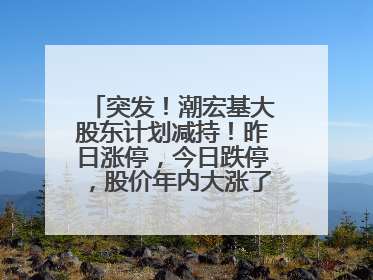 突发！潮宏基大股东计划减持！昨日涨停，今日跌停，股价年内大涨了197%
