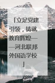 立足党建引领，铸就教育辉煌——河北联邦外国语学校