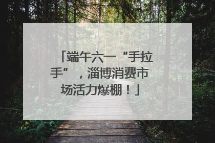 端午六一“手拉手”，淄博消费市场活力爆棚！