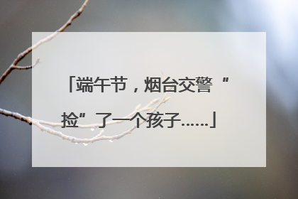 端午节，烟台交警“捡”了一个孩子……
