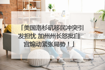 美国洛杉矶移民冲突引发担忧 加州州长怒批白宫煽动紧张局势！