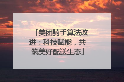 美团骑手算法改进：科技赋能，共筑美好配送生态