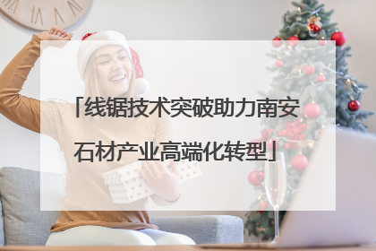线锯技术突破助力南安石材产业高端化转型