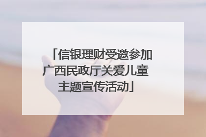 信银理财受邀参加广西民政厅关爱儿童主题宣传活动