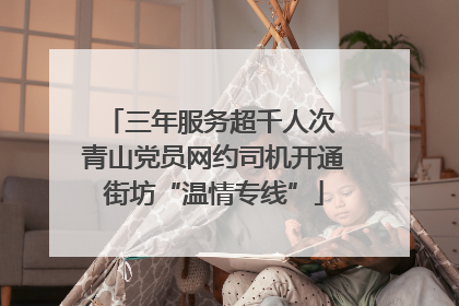 三年服务超千人次 青山党员网约司机开通街坊“温情专线”