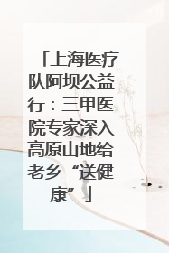 上海医疗队阿坝公益行：三甲医院专家深入高原山地给老乡“送健康”