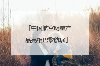 中国航空明星产品亮相巴黎航展