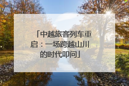 中越旅客列车重启：一场跨越山川的时代叩问