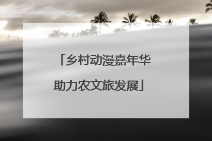乡村动漫嘉年华助力农文旅发展