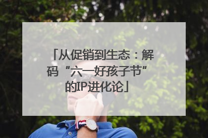 从促销到生态：解码“六一好孩子节”的IP进化论