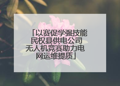 以赛促学强技能 民权县供电公司无人机竞赛助力电网运维提质