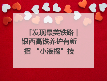 发现最美铁路｜银西高铁养护有新招 “小液捣”技术安全又准确