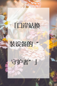 口岸站换装设备的“守护者”