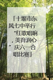 十堰市东风七中举行“红歌唱响，美育润心”庆六一合唱比赛