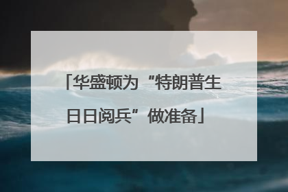 华盛顿为“特朗普生日日阅兵”做准备