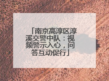 南京高淳区淳溪交警中队：视频警示入心，问答互动促行