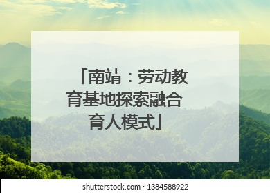 南靖：劳动教育基地探索融合育人模式