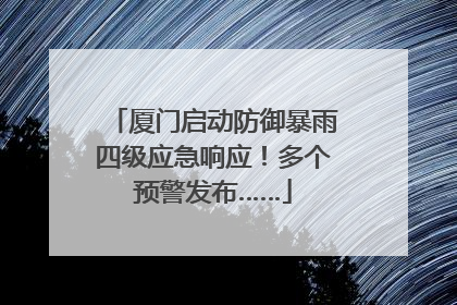 厦门启动防御暴雨四级应急响应！多个预警发布……