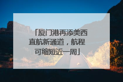 厦门港再添美西直航新通道，航程可缩短近一周