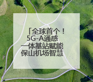 全球首个！5G-A通感一体基站赋能保山机场智慧蝶变
