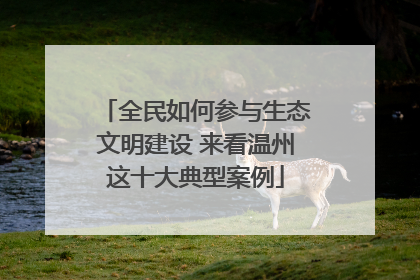 全民如何参与生态文明建设 来看温州这十大典型案例