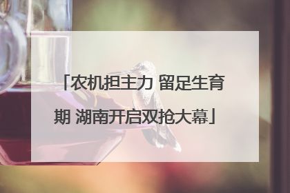 农机担主力 留足生育期 湖南开启双抢大幕