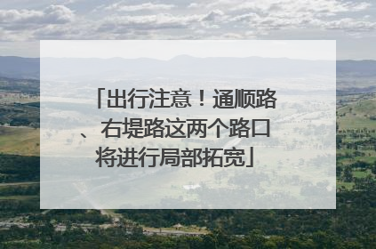 出行注意！通顺路、右堤路这两个路口将进行局部拓宽